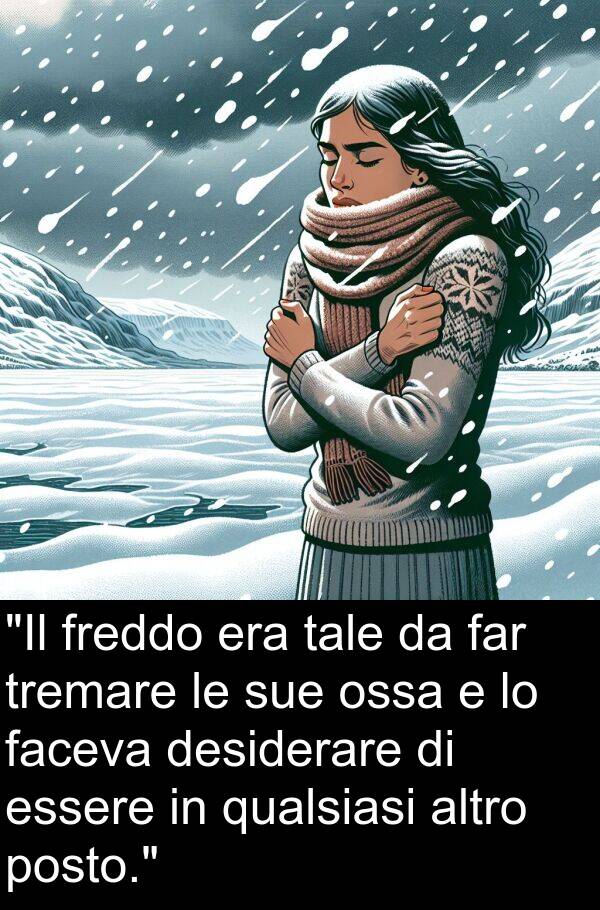 faceva: "Il freddo era tale da far tremare le sue ossa e lo faceva desiderare di essere in qualsiasi altro posto."