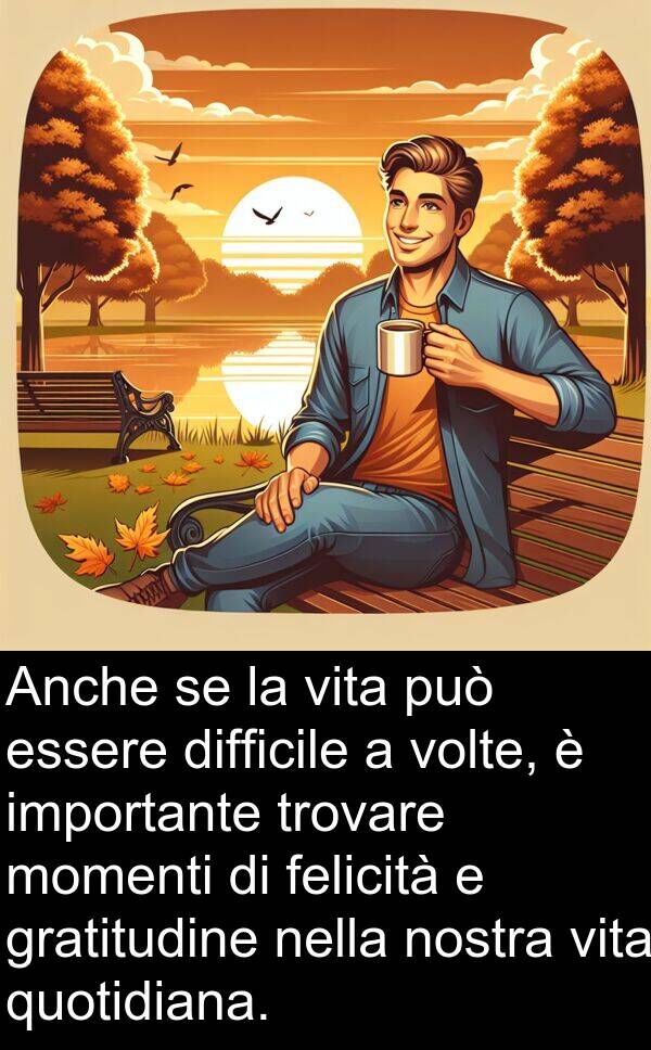 nostra: Anche se la vita può essere difficile a volte, è importante trovare momenti di felicità e gratitudine nella nostra vita quotidiana.