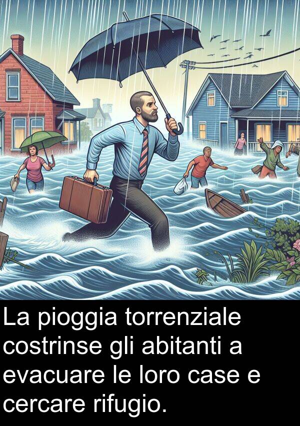 cercare: La pioggia torrenziale costrinse gli abitanti a evacuare le loro case e cercare rifugio.