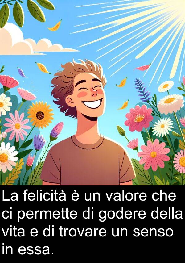 godere: La felicità è un valore che ci permette di godere della vita e di trovare un senso in essa.