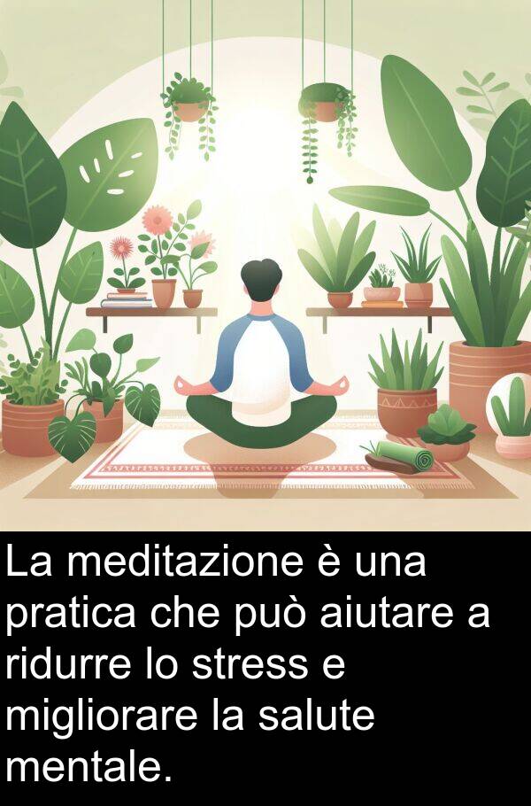 meditazione: La meditazione è una pratica che può aiutare a ridurre lo stress e migliorare la salute mentale.