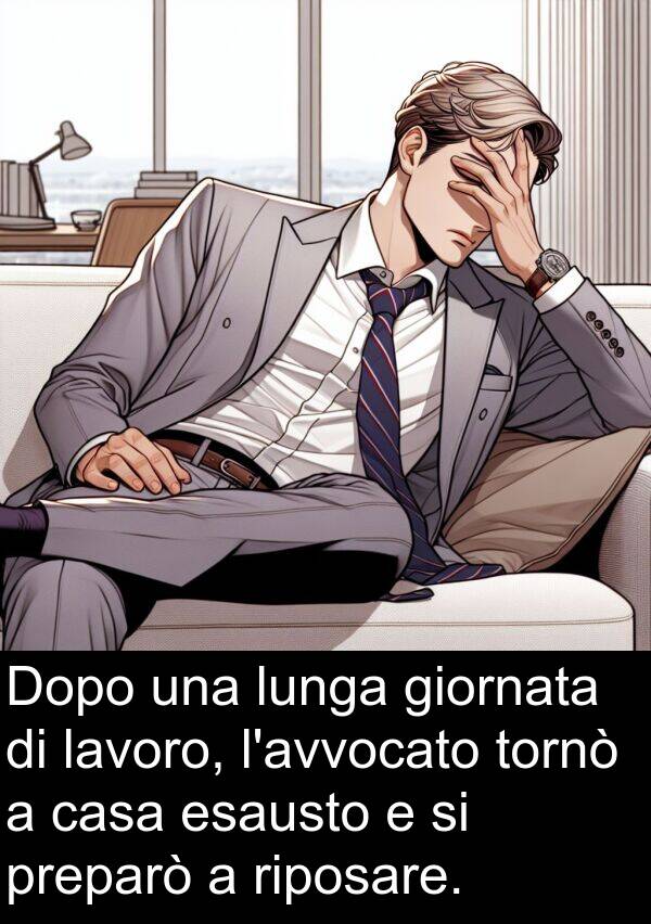 lavoro: Dopo una lunga giornata di lavoro, l'avvocato tornò a casa esausto e si preparò a riposare.