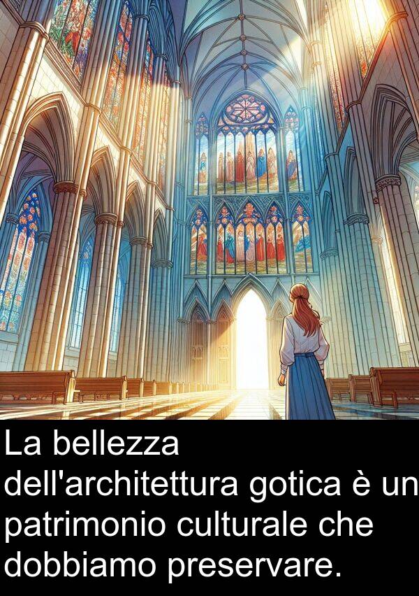 bellezza: La bellezza dell'architettura gotica è un patrimonio culturale che dobbiamo preservare.