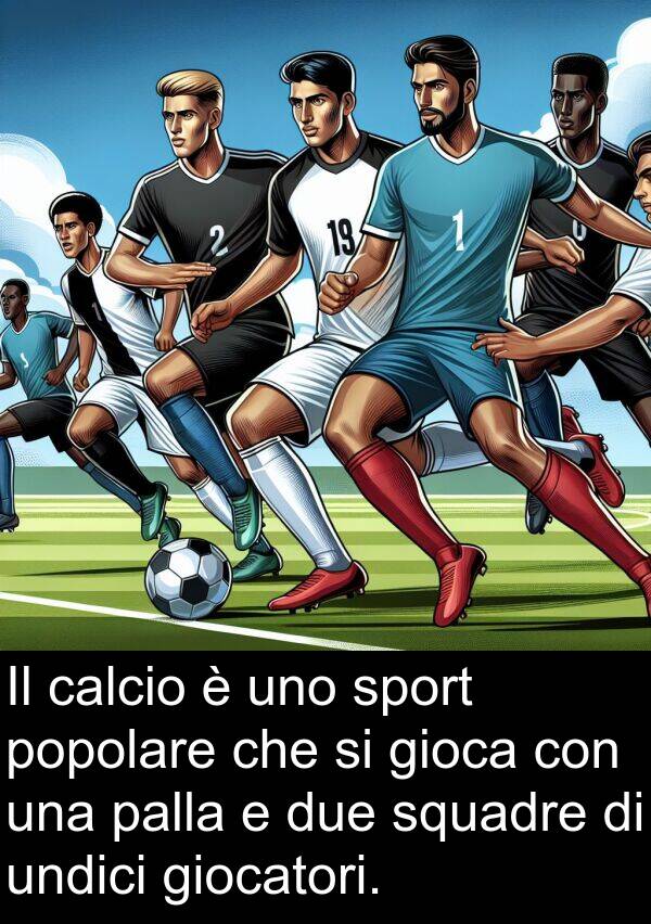 calcio: Il calcio è uno sport popolare che si gioca con una palla e due squadre di undici giocatori.