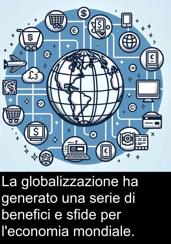globalizzazione: La globalizzazione ha generato una serie di benefici e sfide per l'economia mondiale.