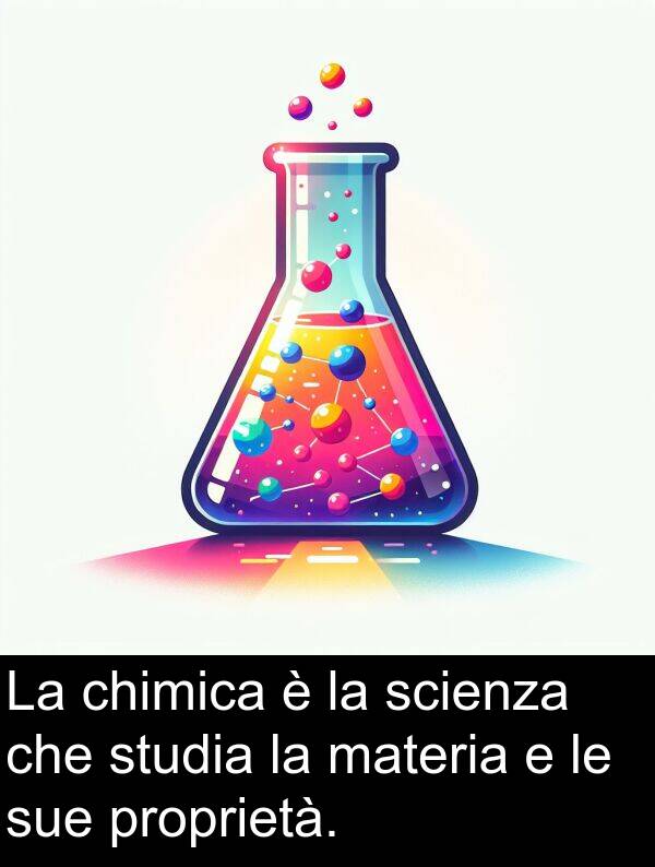 studia: La chimica è la scienza che studia la materia e le sue proprietà.