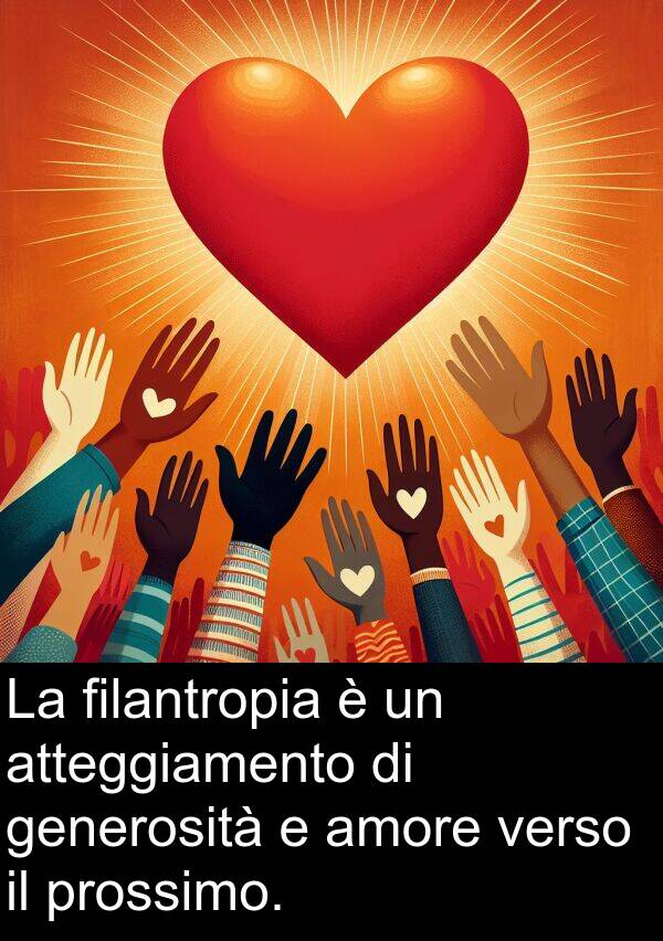 atteggiamento: La filantropia è un atteggiamento di generosità e amore verso il prossimo.