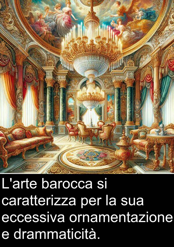 barocca: L'arte barocca si caratterizza per la sua eccessiva ornamentazione e drammaticità.