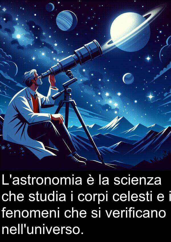 fenomeni: L'astronomia è la scienza che studia i corpi celesti e i fenomeni che si verificano nell'universo.