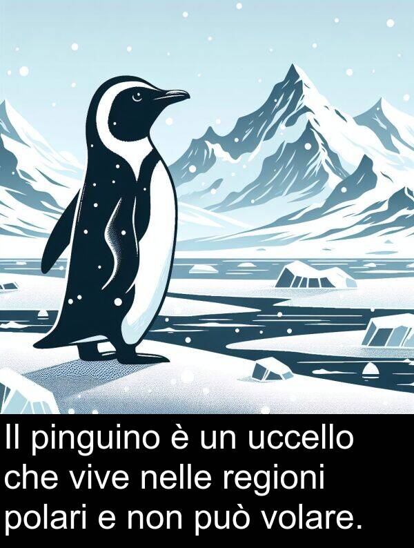 uccello: Il pinguino è un uccello che vive nelle regioni polari e non può volare.