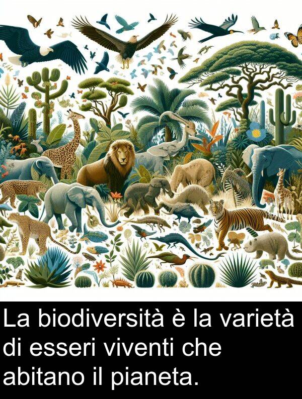 pianeta: La biodiversità è la varietà di esseri viventi che abitano il pianeta.