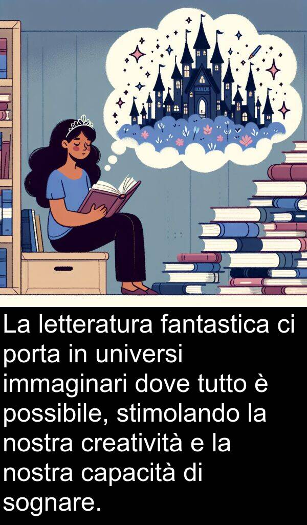 fantastica: La letteratura fantastica ci porta in universi immaginari dove tutto è possibile, stimolando la nostra creatività e la nostra capacità di sognare.