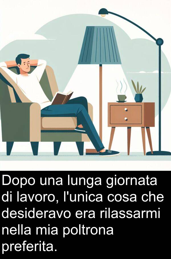 cosa: Dopo una lunga giornata di lavoro, l'unica cosa che desideravo era rilassarmi nella mia poltrona preferita.