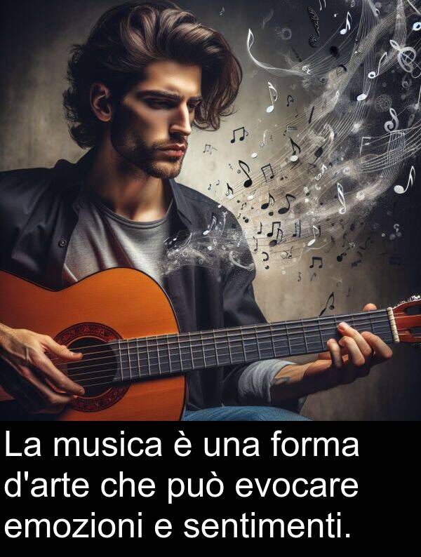 può: La musica è una forma d'arte che può evocare emozioni e sentimenti.
