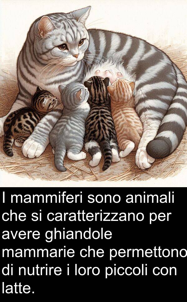 avere: I mammiferi sono animali che si caratterizzano per avere ghiandole mammarie che permettono di nutrire i loro piccoli con latte.
