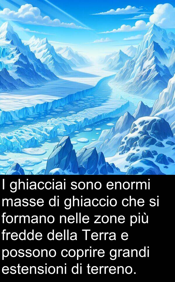zone: I ghiacciai sono enormi masse di ghiaccio che si formano nelle zone più fredde della Terra e possono coprire grandi estensioni di terreno.