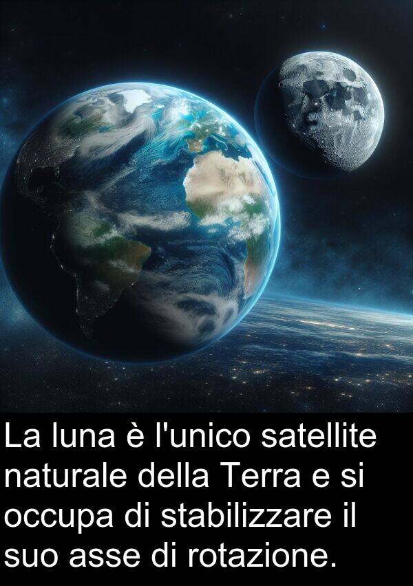 rotazione: La luna è l'unico satellite naturale della Terra e si occupa di stabilizzare il suo asse di rotazione.