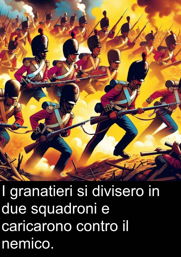 granatieri: I granatieri si divisero in due squadroni e caricarono contro il nemico.