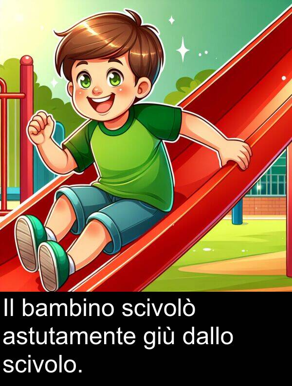 astutamente: Il bambino scivolò astutamente giù dallo scivolo.