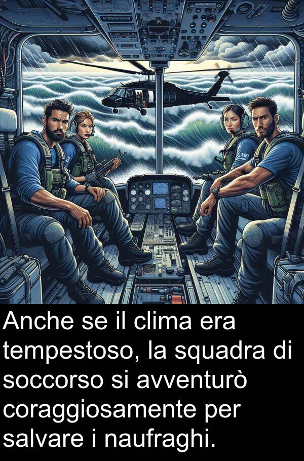 coraggiosamente: Anche se il clima era tempestoso, la squadra di soccorso si avventurò coraggiosamente per salvare i naufraghi.