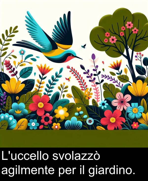 per: L'uccello svolazzò agilmente per il giardino.