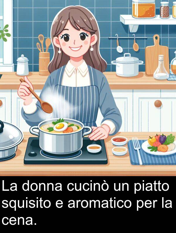 cena: La donna cucinò un piatto squisito e aromatico per la cena.