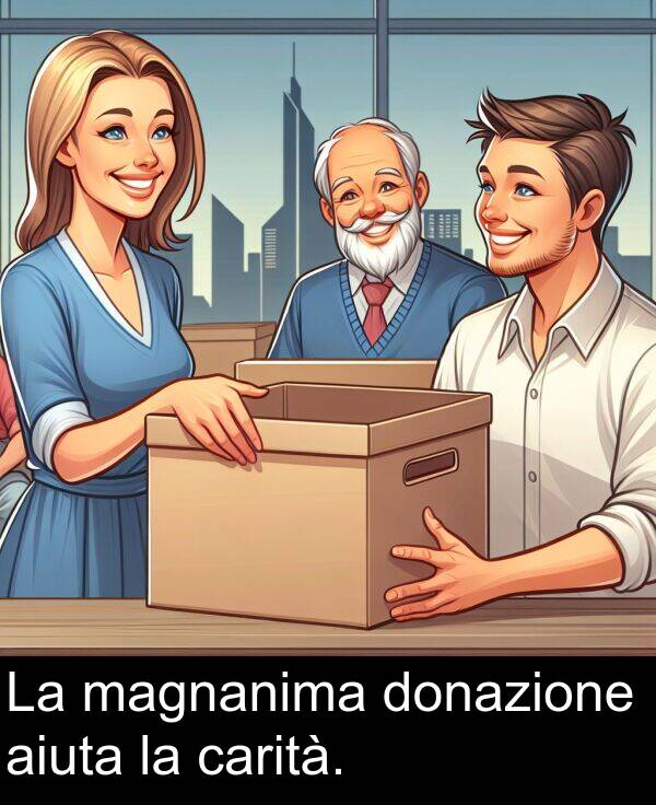 magnanima: La magnanima donazione aiuta la carità.