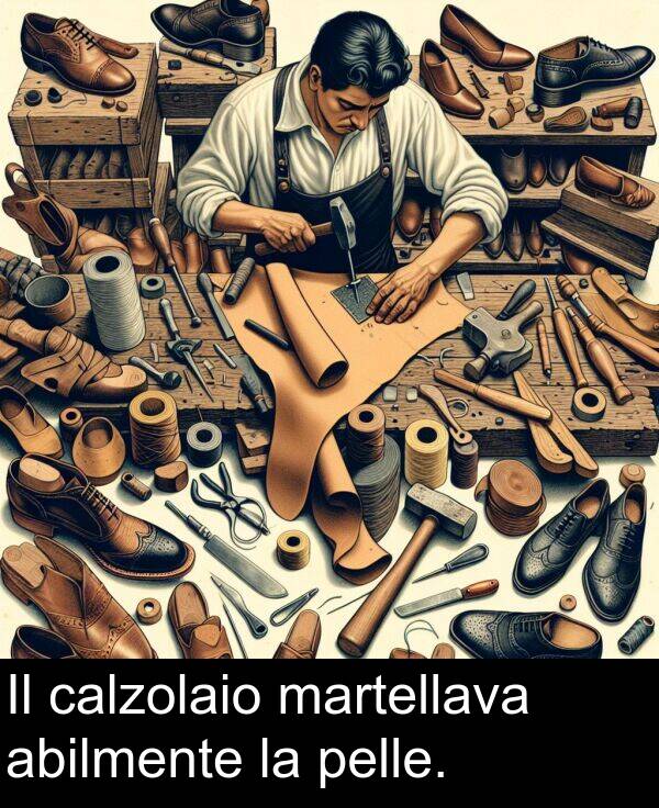 martellava: Il calzolaio martellava abilmente la pelle.