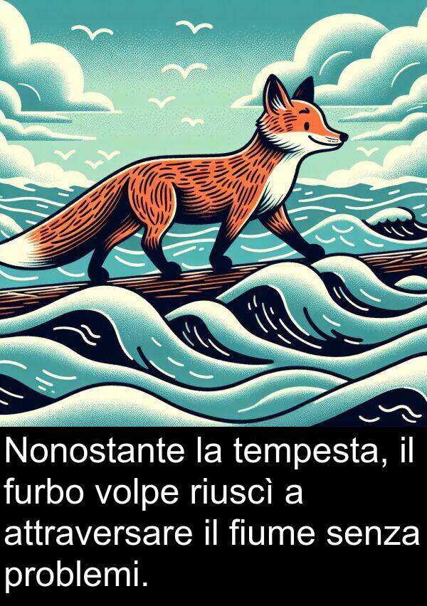 attraversare: Nonostante la tempesta, il furbo volpe riuscì a attraversare il fiume senza problemi.