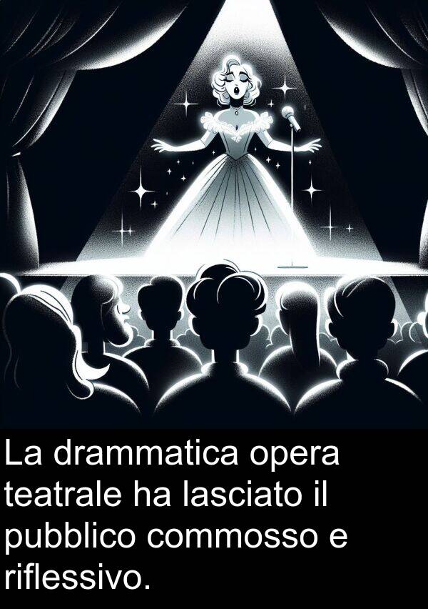 opera: La drammatica opera teatrale ha lasciato il pubblico commosso e riflessivo.