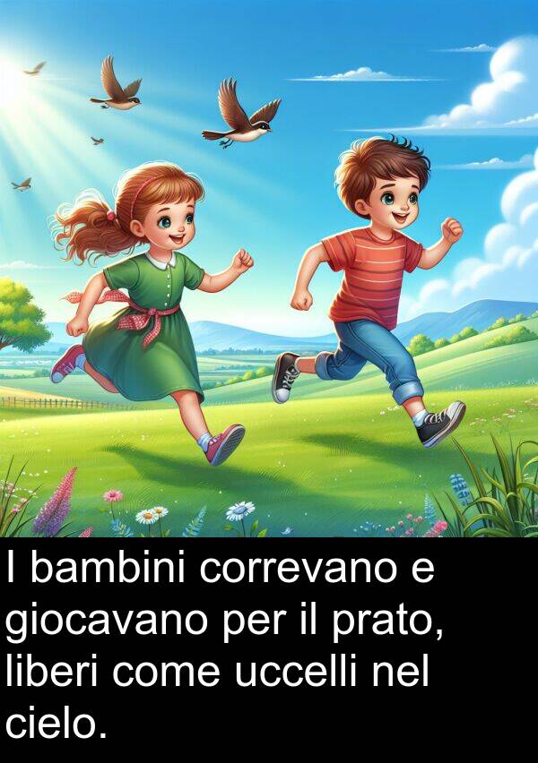 correvano: I bambini correvano e giocavano per il prato, liberi come uccelli nel cielo.