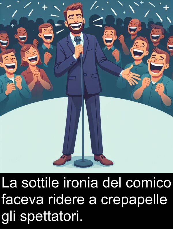 faceva: La sottile ironia del comico faceva ridere a crepapelle gli spettatori.