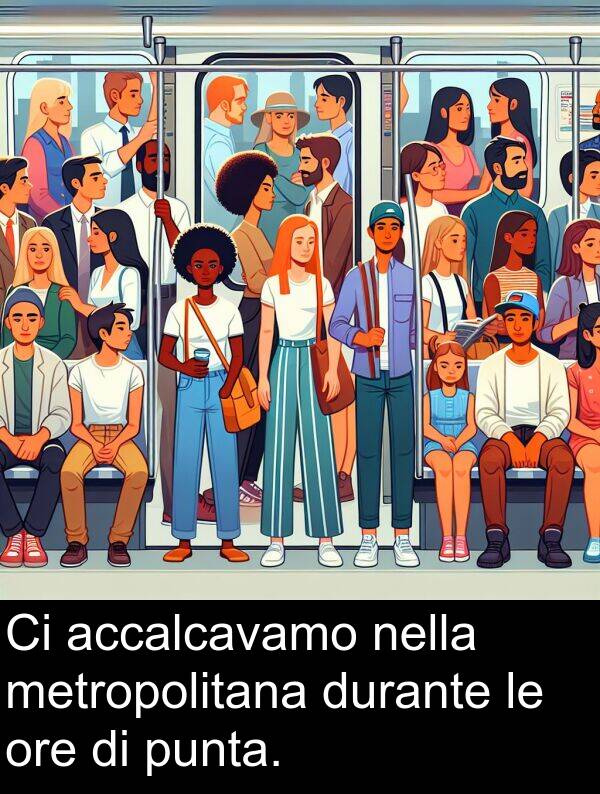 accalcavamo: Ci accalcavamo nella metropolitana durante le ore di punta.