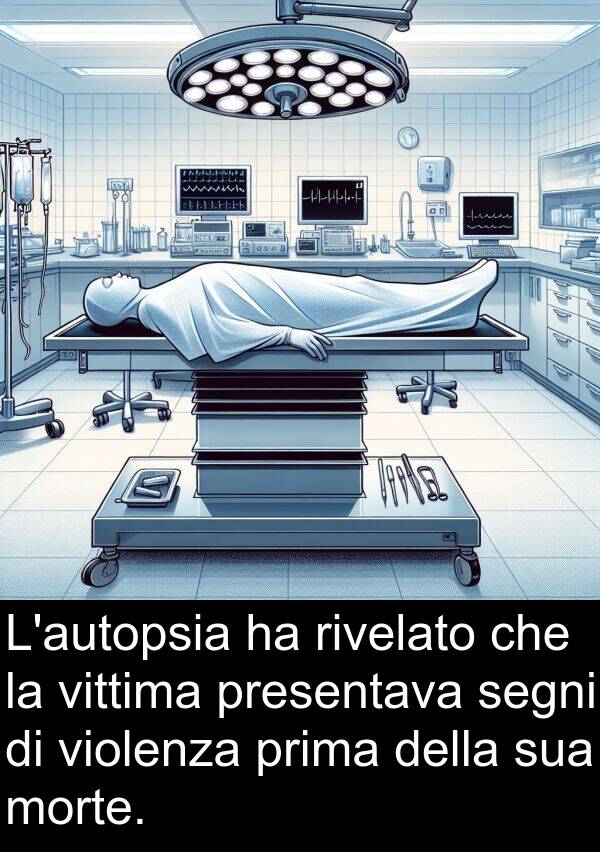 violenza: L'autopsia ha rivelato che la vittima presentava segni di violenza prima della sua morte.