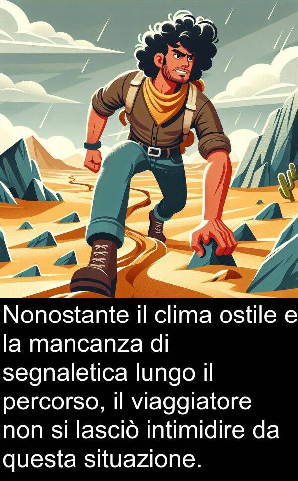 lasciò: Nonostante il clima ostile e la mancanza di segnaletica lungo il percorso, il viaggiatore non si lasciò intimidire da questa situazione.