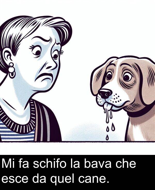 bava: Mi fa schifo la bava che esce da quel cane.