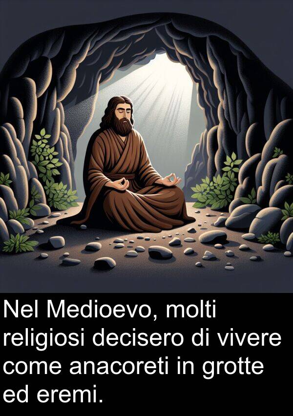 vivere: Nel Medioevo, molti religiosi decisero di vivere come anacoreti in grotte ed eremi.