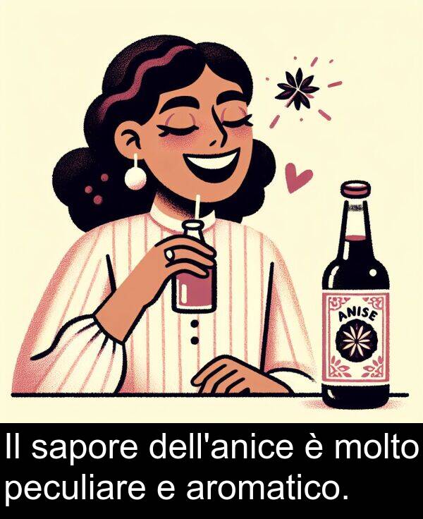peculiare: Il sapore dell'anice è molto peculiare e aromatico.