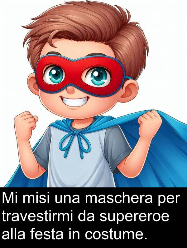 misi: Mi misi una maschera per travestirmi da supereroe alla festa in costume.