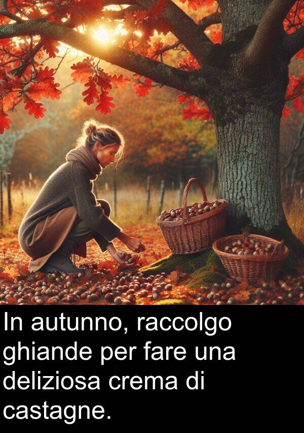 fare: In autunno, raccolgo ghiande per fare una deliziosa crema di castagne.