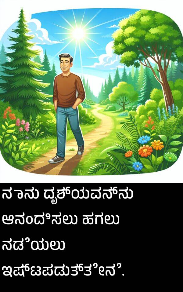 ಇಷ್ಟಪಡುತ್ತೇನೆ: ನಾನು ದೃಶ್ಯವನ್ನು ಆನಂದಿಸಲು ಹಗಲು ನಡೆಯಲು ಇಷ್ಟಪಡುತ್ತೇನೆ.
