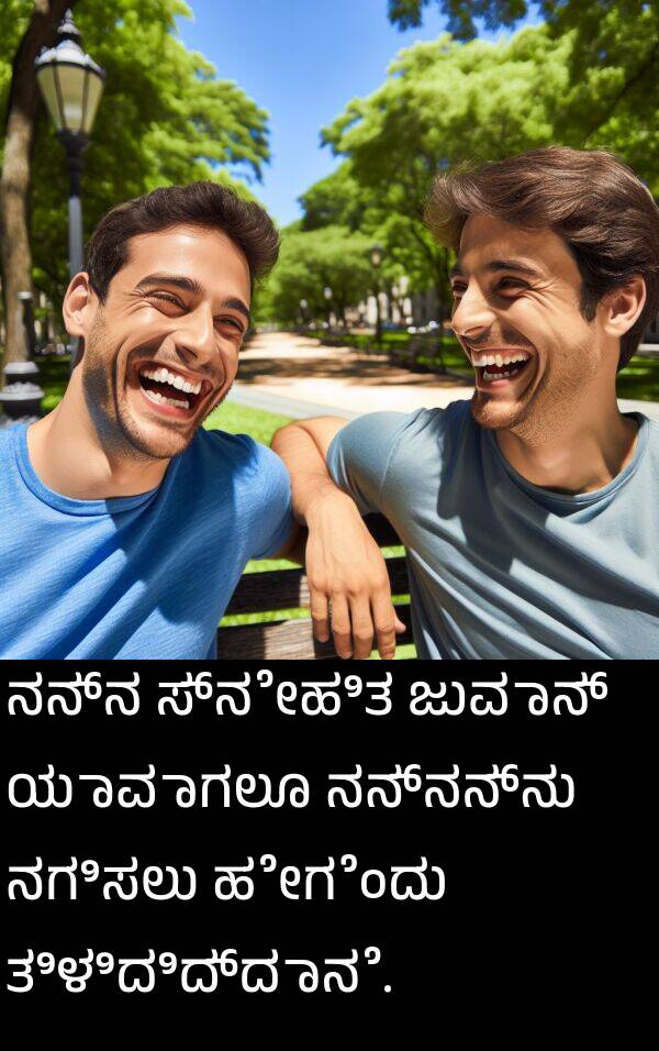 ಯಾವಾಗಲೂ: ನನ್ನ ಸ್ನೇಹಿತ ಜುವಾನ್ ಯಾವಾಗಲೂ ನನ್ನನ್ನು ನಗಿಸಲು ಹೇಗೆಂದು ತಿಳಿದಿದ್ದಾನೆ.