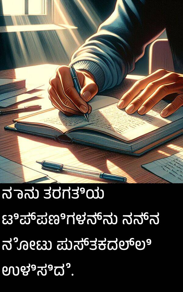 ನೋಟು: ನಾನು ತರಗತಿಯ ಟಿಪ್ಪಣಿಗಳನ್ನು ನನ್ನ ನೋಟು ಪುಸ್ತಕದಲ್ಲಿ ಉಳಿಸಿದೆ.