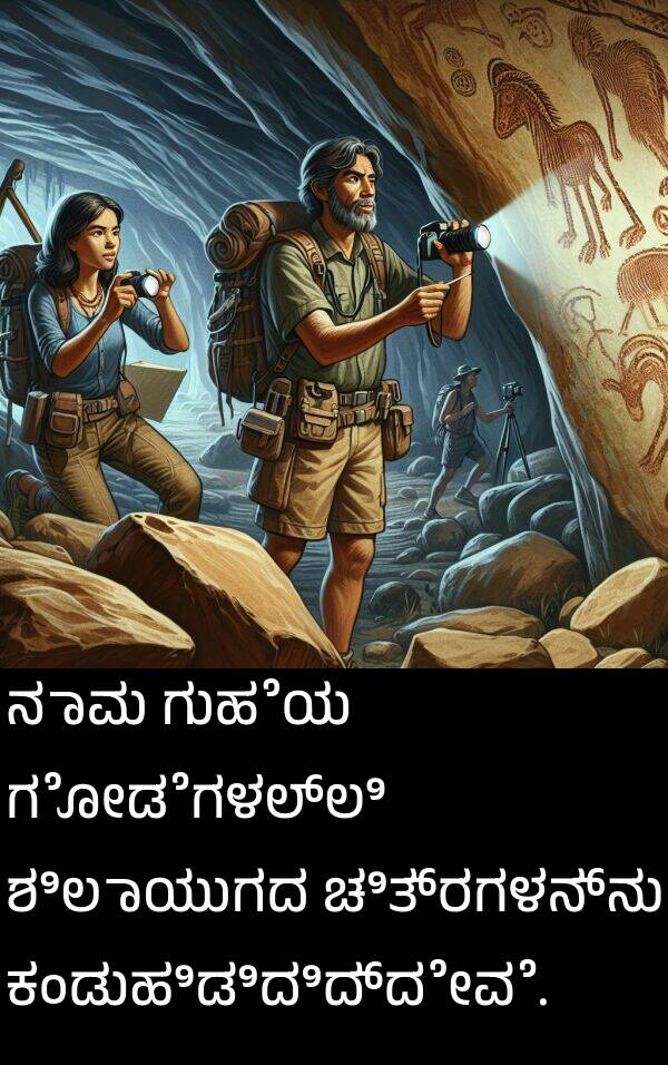 ಗುಹೆಯ: ನಾವು ಗುಹೆಯ ಗೋಡೆಗಳಲ್ಲಿ ಶಿಲಾಯುಗದ ಚಿತ್ರಗಳನ್ನು ಕಂಡುಹಿಡಿದಿದ್ದೇವೆ.