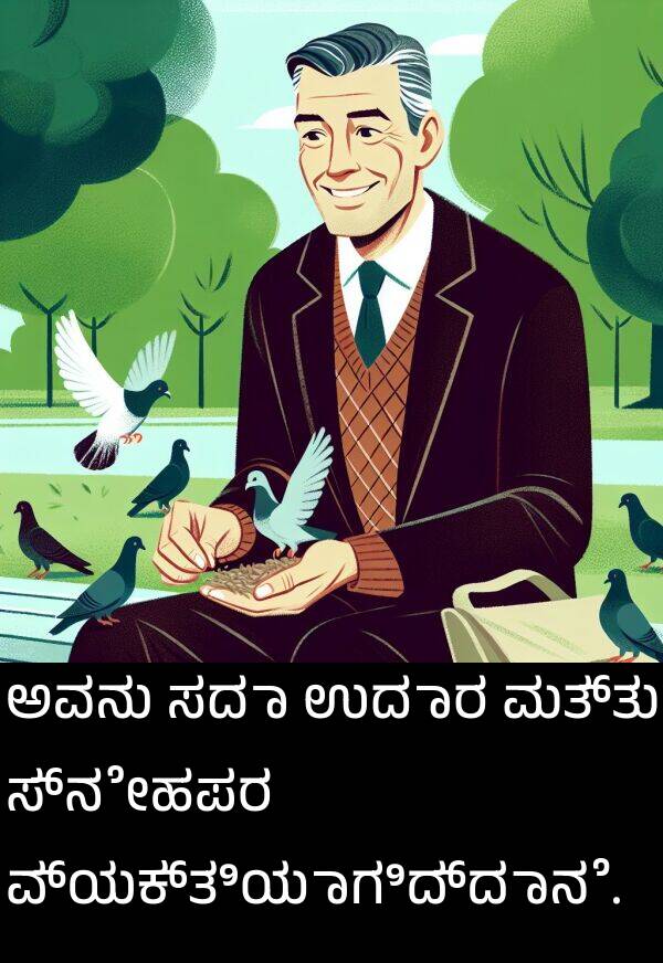 ಉದಾರ: ಅವನು ಸದಾ ಉದಾರ ಮತ್ತು ಸ್ನೇಹಪರ ವ್ಯಕ್ತಿಯಾಗಿದ್ದಾನೆ.