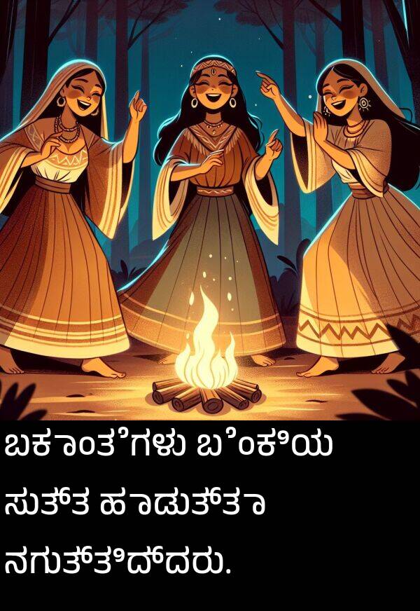 ಬಕಾಂತೆಗಳು: ಬಕಾಂತೆಗಳು ಬೆಂಕಿಯ ಸುತ್ತ ಹಾಡುತ್ತಾ ನಗುತ್ತಿದ್ದರು.