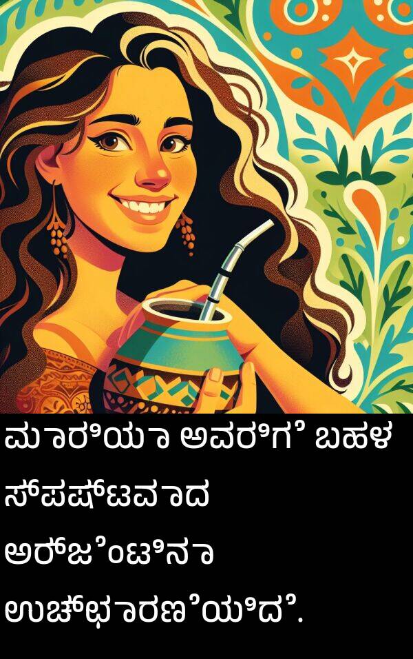 ಉಚ್ಛಾರಣೆಯಿದೆ: ಮಾರಿಯಾ ಅವರಿಗೆ ಬಹಳ ಸ್ಪಷ್ಟವಾದ ಅರ್ಜೆಂಟಿನಾ ಉಚ್ಛಾರಣೆಯಿದೆ.