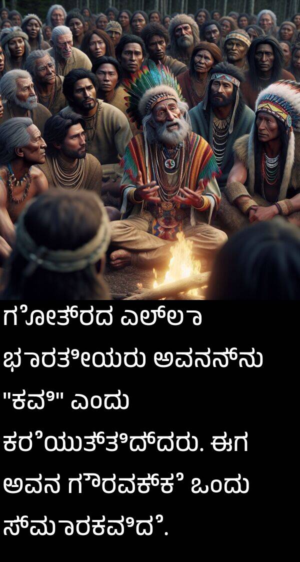 ಕರೆಯುತ್ತಿದ್ದರು: ಗೋತ್ರದ ಎಲ್ಲಾ ಭಾರತೀಯರು ಅವನನ್ನು "ಕವಿ" ಎಂದು ಕರೆಯುತ್ತಿದ್ದರು. ಈಗ ಅವನ ಗೌರವಕ್ಕೆ ಒಂದು ಸ್ಮಾರಕವಿದೆ.
