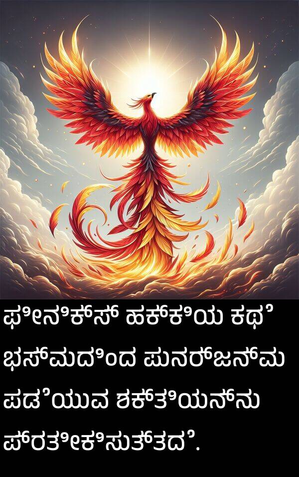 ಶಕ್ತಿಯನ್ನು: ಫೀನಿಕ್ಸ್ ಹಕ್ಕಿಯ ಕಥೆ ಭಸ್ಮದಿಂದ ಪುನರ್ಜನ್ಮ ಪಡೆಯುವ ಶಕ್ತಿಯನ್ನು ಪ್ರತೀಕಿಸುತ್ತದೆ.