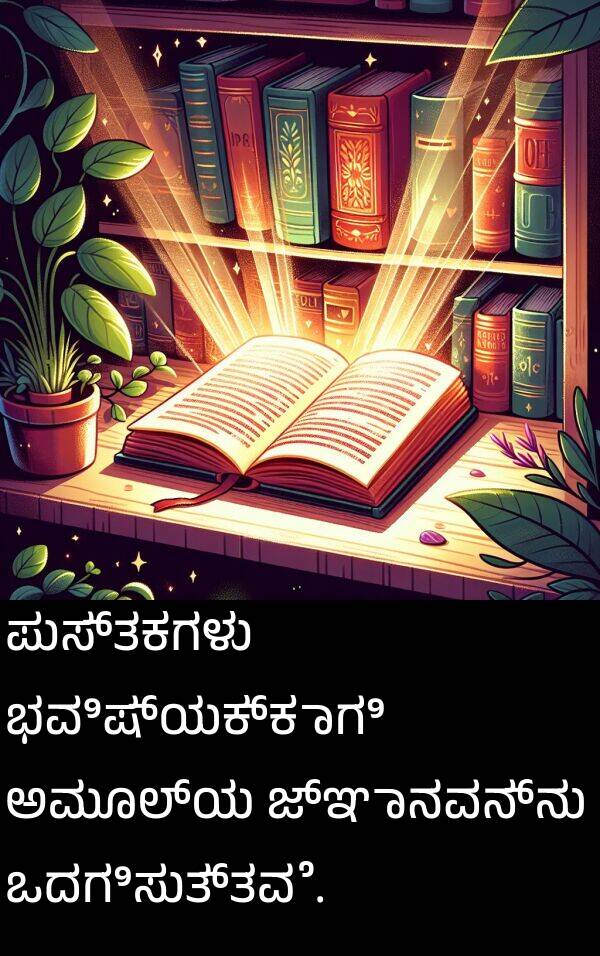 ಜ್ಞಾನವನ್ನು: ಪುಸ್ತಕಗಳು ಭವಿಷ್ಯಕ್ಕಾಗಿ ಅಮೂಲ್ಯ ಜ್ಞಾನವನ್ನು ಒದಗಿಸುತ್ತವೆ.